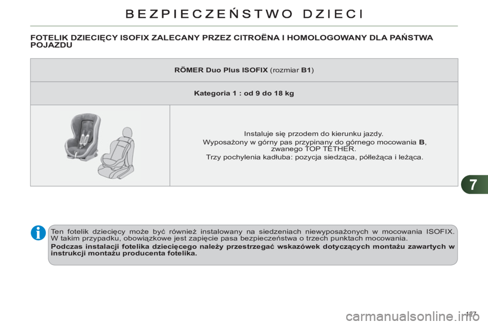 CITROEN C4 2011  Instrukcja obsługi (in Polish) 7
127 
   
 
 
 
 
 
 
 
FOTELIK DZIECIĘCY ISOFIX ZALECANY PRZEZ CITROËNA I HOMOLOGOWANY DLA PAŃSTWA POJAZDU
 
 
 
RÖMER Duo Plus ISOFIX  
(rozmiar  B1 
)  
   
 
Kategoria 1 : od 9 do 18 kg 
 
 

