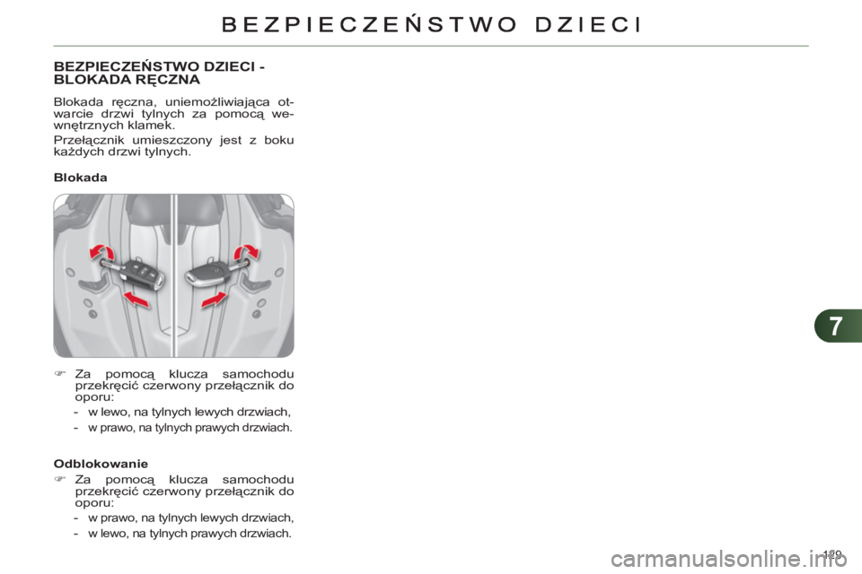 CITROEN C4 2011  Instrukcja obsługi (in Polish) 7
129 
BEZPIECZEŃSTWO DZIECI -
BLOKADA RĘCZNA 
 
Blokada ręczna, uniemożliwiająca ot-
warcie drzwi tylnych za pomocą we-
wnętrznych klamek. 
  Przełącznik umieszczony jest z boku 
każdych dr