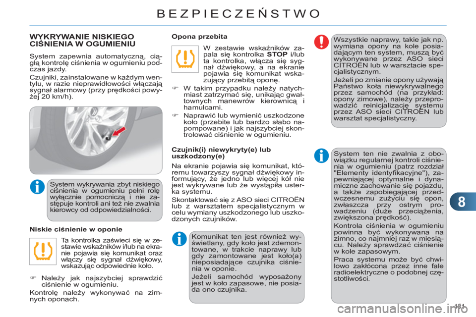 CITROEN C4 2011  Instrukcja obsługi (in Polish) 8
BEZPIECZEŃSTWO
131 
WYKRYWANIE NISKIEGO 
CIŚNIENIA W OGUMIENIU
  System zapewnia automatyczną, cią-
głą kontrolę ciśnienia w ogumieniu pod-
czas jazdy. 
  Czujniki, zainstalowane w każdym w