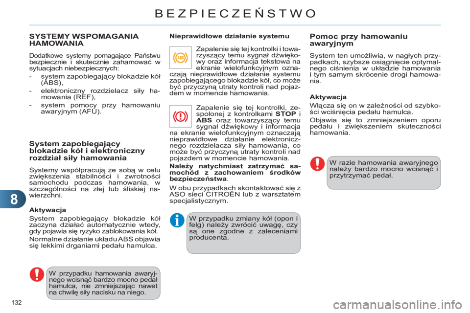 CITROEN C4 2011  Instrukcja obsługi (in Polish) 8
BEZPIECZEŃSTWO
132 
SYSTEMY WSPOMAGANIA 
HAMOWANIA 
  Dodatkowe systemy pomagające Państwu bezpiecznie i skutecznie zahamować w 
sytuacjach niebezpiecznych: 
   
 
-  system zapobiegający bloka