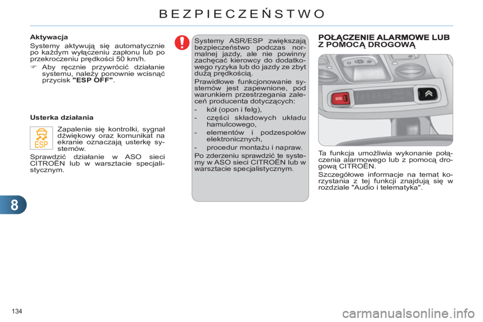 CITROEN C4 2011  Instrukcja obsługi (in Polish) 8
BEZPIECZEŃSTWO
134 
 
Systemy ASR/ESP  zwiększają 
bezpieczeństwo podczas nor-
malnej jazdy, ale nie powinny 
zachęcać kierowcy do dodatko-
wego ryzyka lub do jazdy ze zbyt 
dużą prędkości