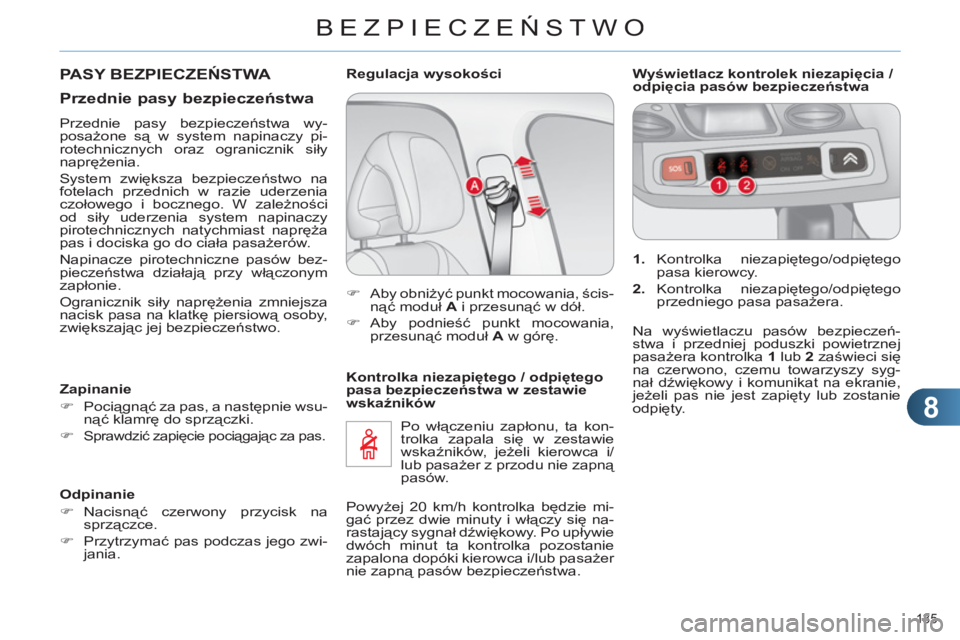 CITROEN C4 2011  Instrukcja obsługi (in Polish) 8
BEZPIECZEŃSTWO
135 
 
 
Kontrolka niezapiętego / odpiętego 
pasa bezpieczeństwa w zestawie 
wskaźników 
  Po włączeniu zapłonu, ta kon-
trolka zapala się w zestawie 
wskaźników, jeżeli 