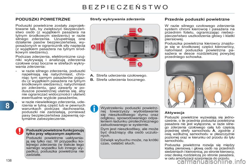 CITROEN C4 2011  Instrukcja obsługi (in Polish) 8
BEZPIECZEŃSTWO
138 
 
PODUSZKI POWIETRZNE
 
 
Poduszki powietrzne zostały zaprojek-
towane tak, by zwiększyć bezpieczeń-
stwo osób (z wyjątkiem pasażera na 
tylnym środkowym siedzeniu) w ra