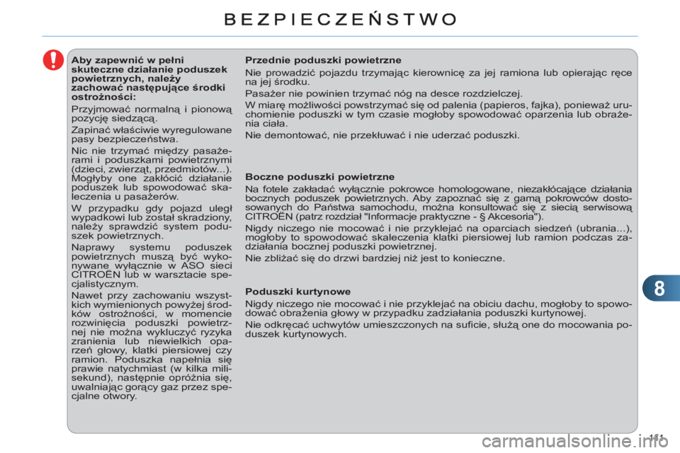 CITROEN C4 2011  Instrukcja obsługi (in Polish) 8
141 
   
 
 
 
 
 
 
 
 
 
 
 
 
Aby zapewnić w pełni 
skuteczne działanie poduszek 
powietrznych, należy 
zachować następujące środki 
ostrożności: 
  Przyjmować normalną i pionową 
po