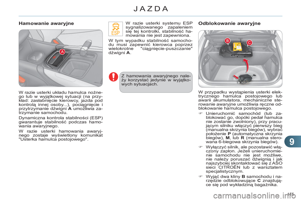 CITROEN C4 2011  Instrukcja obsługi (in Polish) 9
JAZDA
145 
   
Hamowanie awaryjne 
 
W razie usterki systemu ESP 
sygnalizowanego zapaleniem 
się tej kontrolki, stabilność ha-
mowania nie jest zapewniona. 
  W tym wypadku stabilność samocho-