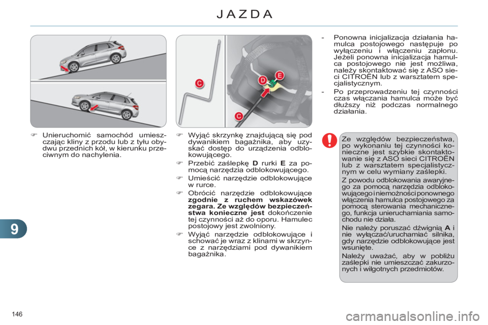 CITROEN C4 2011  Instrukcja obsługi (in Polish) 9
JAZDA
146 
   
�) 
 Unieruchomić samochód umiesz-
czając kliny z przodu lub z tyłu oby-
dwu przednich kół, w kierunku prze-
ciwnym do nachylenia.    
Ze względów bezpieczeństwa, 
po wykonan