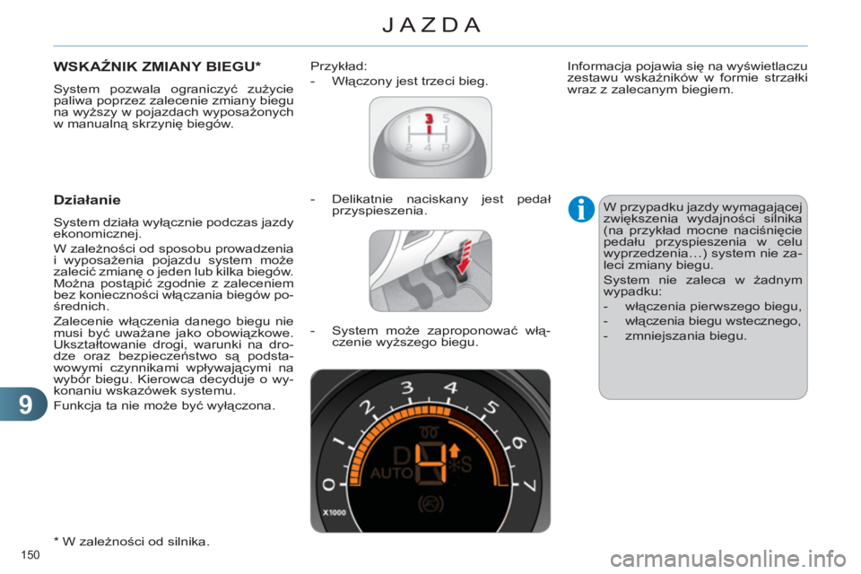 CITROEN C4 2011  Instrukcja obsługi (in Polish) 9
JAZDA
150 
WSKAŹNIK ZMIANY BIEGU *
 
System pozwala ograniczyć zużycie 
paliwa poprzez zalecenie zmiany biegu 
na wyższy w pojazdach wyposażonych 
w manualną skrzynię biegów. 
   
*  
 W zal
