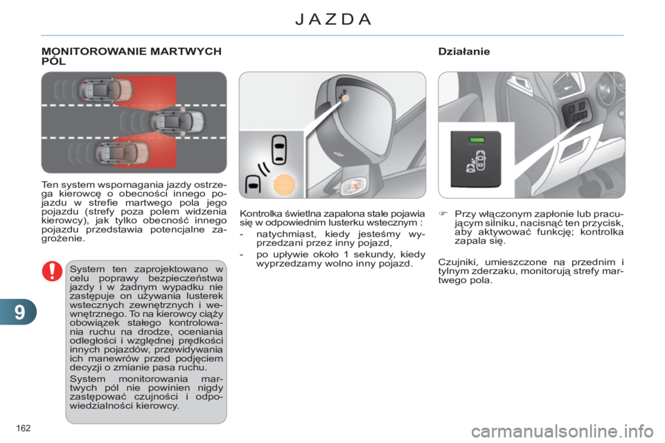 CITROEN C4 2011 Instrukcja obsługi (in Polish) 9
JAZDA
162
MONITOROWANIE MARTWYCHPÓL
Ten system wspomagania jazdy ostrze-
ga kierowcę o obecności innego po-
jazdu w strefi e martwego pola jego
pojazdu (strefy poza polem widzenia
kierow CITROEN C4 2011 Instrukcja obsługi (in Polish) 9
JAZDA
162
MONITOROWANIE MARTWYCHPÓL
Ten system wspomagania jazdy ostrze-
ga kierowcę o obecności innego po-
jazdu w strefi e martwego pola jego
pojazdu (strefy poza polem widzenia
kierow