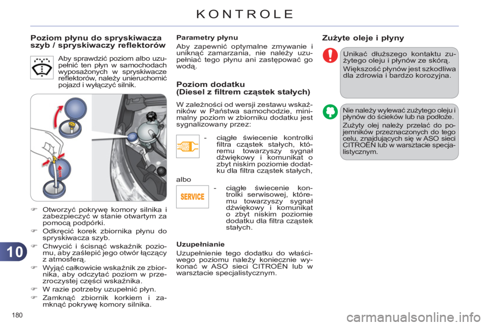CITROEN C4 2011  Instrukcja obsługi (in Polish) 10
KONTROLE
180 
Zużyte oleje i płyny
 
Unikać dłuższego kontaktu zu-
żytego oleju i płynów ze skórą. 
  Większość płynów jest szkodliwa 
dla zdrowia i bardzo korozyjna. 
  Nie należy 