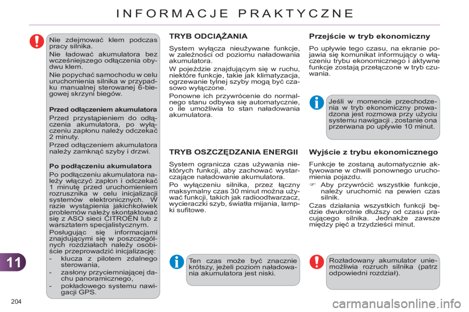 CITROEN C4 2011  Instrukcja obsługi (in Polish) 11
INFORMACJE PRAKTYCZNE
204 
   
Nie zdejmować klem podczas 
pracy silnika. 
  Nie ładować akumulatora bez 
wcześniejszego odłączenia oby-
dwu klem. 
  Nie popychać samochodu w celu 
uruchomie