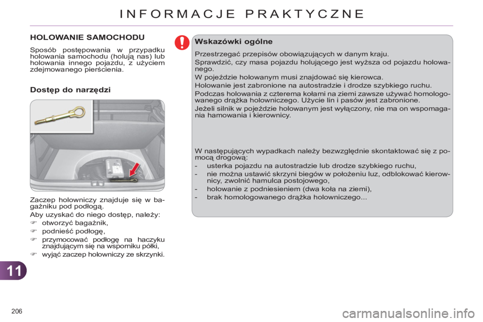 CITROEN C4 2011  Instrukcja obsługi (in Polish) 11
INFORMACJE PRAKTYCZNE
206 
HOLOWANIE SAMOCHODU
  Sposób postępowania w przypadku 
holowania samochodu (holują nas) lub 
holowania innego pojazdu, z użyciem 
zdejmowanego pierścienia. 
  Zaczep