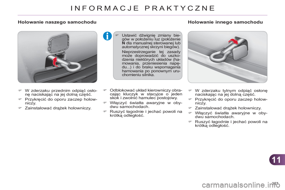 CITROEN C4 2011  Instrukcja obsługi (in Polish) 11
INFORMACJE PRAKTYCZNE
207 
   
 
�) 
  W zderzaku przednim odpiąć osło-
nę naciskając na jej dolną część. 
   
�) 
 Przykręcić do oporu zaczep holow-
niczy. 
   
�) 
 Zainstalować drą