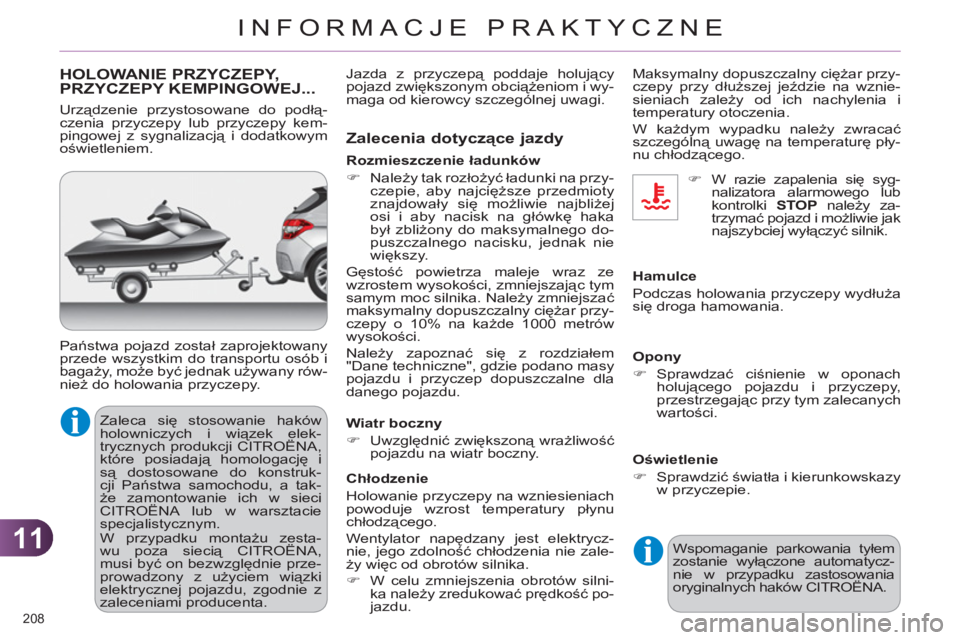 CITROEN C4 2011  Instrukcja obsługi (in Polish) 11
INFORMACJE PRAKTYCZNE
208 
HOLOWANIE PRZYCZEPY,PRZYCZEPY KEMPINGOWEJ... 
  Zaleca się stosowanie haków 
holowniczych i wiązek elek-
trycznych produkcji CITROËNA, 
które posiadają homologację