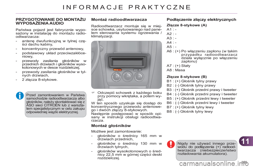 CITROEN C4 2011 Instrukcja obsługi (in Polish) 11
INFORMACJE PRAKTYCZNE
209
PRZYGOTOWANIE DO MONTAŻU
WYPOSAŻENIA AUDIO
Państwa pojazd jest fabrycznie wypo-
sażony w instalację do montażu radio-
odtwarzacza:
- antenę dwufunkcyjną CITROEN C4 2011 Instrukcja obsługi (in Polish) 11
INFORMACJE PRAKTYCZNE
209
PRZYGOTOWANIE DO MONTAŻU
WYPOSAŻENIA AUDIO
Państwa pojazd jest fabrycznie wypo-
sażony w instalację do montażu radio-
odtwarzacza:
- antenę dwufunkcyjną