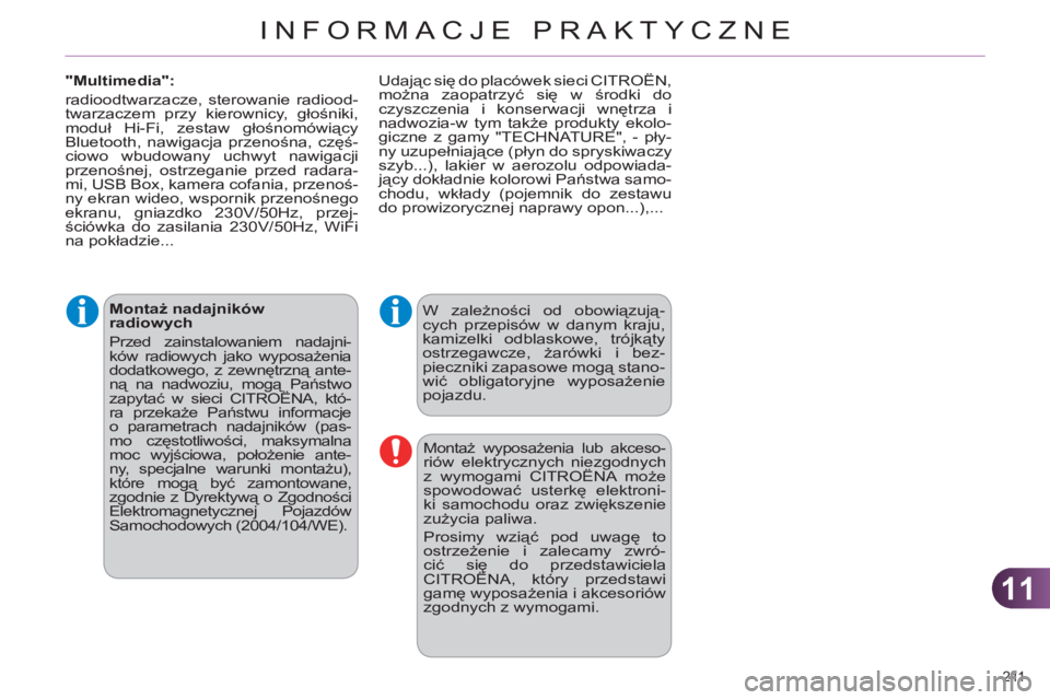CITROEN C4 2011 Instrukcja obsługi (in Polish) 11
INFORMACJE PRAKTYCZNE
211
Montaż nadajników
radiowych
Przed zainstalowaniem nadajni-
ków radiowych jako wyposażenia
dodatkowego, z zewnętrzną ante-
ną na nadwoziu, mogą Państwo
CITROEN C4 2011 Instrukcja obsługi (in Polish) 11
INFORMACJE PRAKTYCZNE
211
Montaż nadajników
radiowych
Przed zainstalowaniem nadajni-
ków radiowych jako wyposażenia
dodatkowego, z zewnętrzną ante-
ną na nadwoziu, mogą Państwo