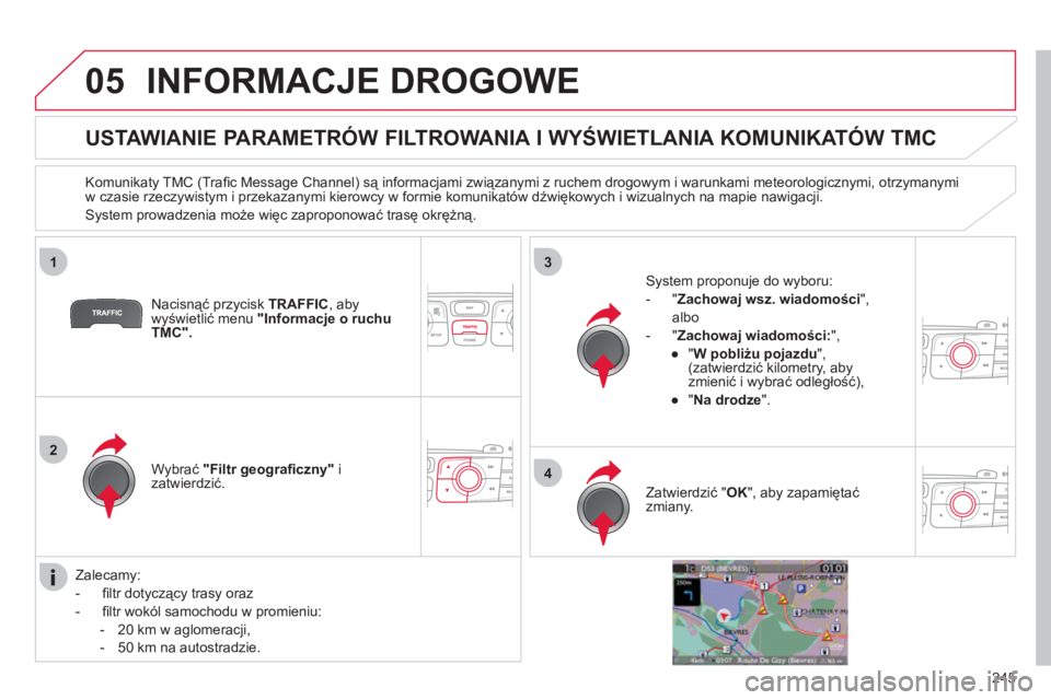CITROEN C4 2011  Instrukcja obsługi (in Polish) 245
05
1
2
3
4
INFORMACJE DROGOWE 
   
 
 
 
 
 
 
 
 
USTAWIANIE PARAMETRÓW FILTROWANIA I WYŚWIETLANIA KOMUNIKATÓW TMC 
 
 
Komunikaty TMC (Traﬁ c Message Channel) są informacjami związanymi z