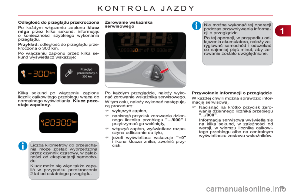 CITROEN C4 2011 Instrukcja obsługi (in Polish) 1
KONTROLA JAZDY
45
Odległość do przeglądu przekroczona
Po każdym włączeniu zapłonu klucz
miga
przez kilka sekund, informując
o konieczności szybkiego wykonania
przeglądu.
CITROEN C4 2011 Instrukcja obsługi (in Polish) 1
KONTROLA JAZDY
45
Odległość do przeglądu przekroczona
Po każdym włączeniu zapłonu klucz
miga
przez kilka sekund, informując
o konieczności szybkiego wykonania
przeglądu.