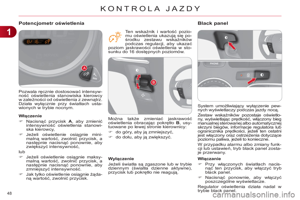 CITROEN C4 2011 Instrukcja obsługi (in Polish) 1
KONTROLA JAZDY
48
System umożliwiający wyłączenie pew-
nych wyświetlaczy podczas jazdy nocą.
Zestaw wskaźników pozostaje oświetlo-
ny, wyświetlając prędkość, włączony bieg
man CITROEN C4 2011 Instrukcja obsługi (in Polish) 1
KONTROLA JAZDY
48
System umożliwiający wyłączenie pew-
nych wyświetlaczy podczas jazdy nocą.
Zestaw wskaźników pozostaje oświetlo-
ny, wyświetlając prędkość, włączony bieg
man
