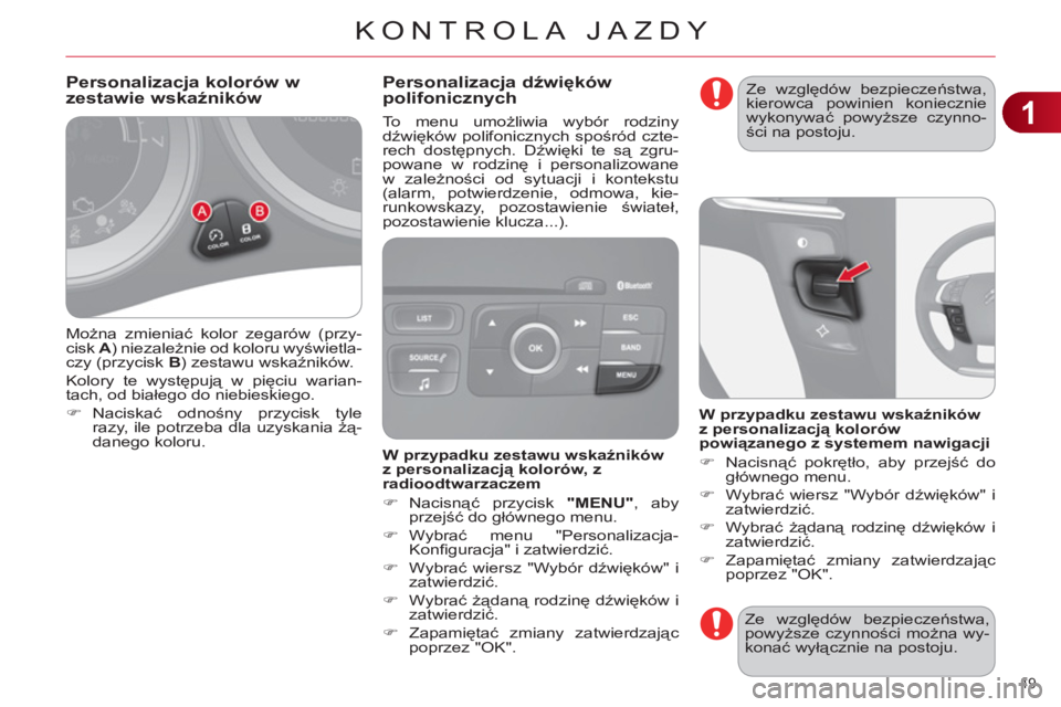 CITROEN C4 2011  Instrukcja obsługi (in Polish) 1
KONTROLA JAZDY
49 
  Można zmieniać kolor zegarów (przy-
cisk  A 
) niezależnie od koloru wyświetla-
czy (przycisk  B 
) zestawu wskaźników. 
  Kolory te występują w pięciu warian-
tach, o