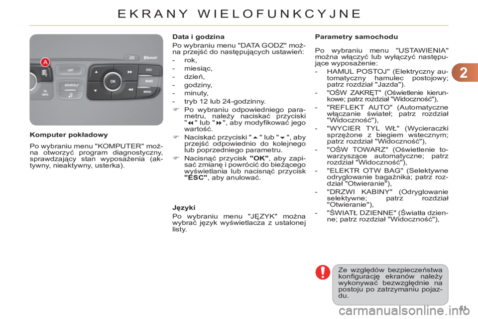 CITROEN C4 2011  Instrukcja obsługi (in Polish) 2
EKRANY WIELOFUNKCYJNE
51 
  Po wybraniu menu "KOMPUTER" moż-
na otworzyć program diagnostyczny, 
sprawdzający stan wyposażenia (ak-
tywny, nieaktywny, usterka).      
Komputer pokładowy    
Dat