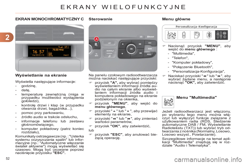 CITROEN C4 2011  Instrukcja obsługi (in Polish) 2
EKRANY WIELOFUNKCYJNE
52 
EKRAN MONOCHROMATYCZNY C
   
Wyświetlanie na ekranie
 
Wyświetla następujące informacje: 
   
 
-  godzinę, 
   
-  datę, 
   
-  temperaturę zewnętrzną (miga w 
p