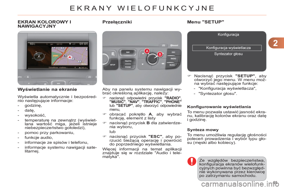 CITROEN C4 2011  Instrukcja obsługi (in Polish) 2
EKRANY WIELOFUNKCYJNE
55 
EKRAN KOLOROWY I
NAWIGACYJNY 
  Aby na panelu systemu nawigacji wy-
brać określoną aplikację, należy: 
 
 
 
�) 
 nacisnąć odpowiedni przycisk  "RADIO" 
, 
  "MUSIC"