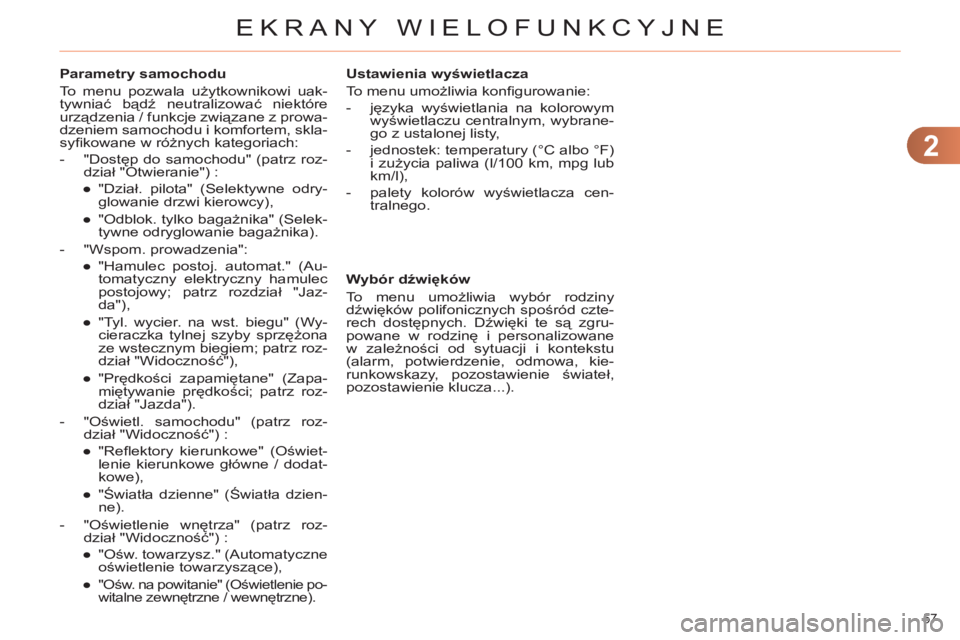 CITROEN C4 2011  Instrukcja obsługi (in Polish) 2
EKRANY WIELOFUNKCYJNE
57 
   
Parametry samochodu 
  To menu pozwala użytkownikowi uak-
tywniać bądź neutralizować niektóre 
urządzenia / funkcje związane z prowa-
dzeniem samochodu i komfor