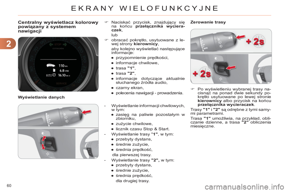 CITROEN C4 2011  Instrukcja obsługi (in Polish) 2
EKRANY WIELOFUNKCYJNE
60 
   
 
 
 
 
Centralny wyświetlacz kolorowypowiązany z systemem
nawigacji
   
 
-  Wyświetlanie informacji chwilowych, 
w tym: 
   
 
● 
 zasięg na paliwie pozostałym