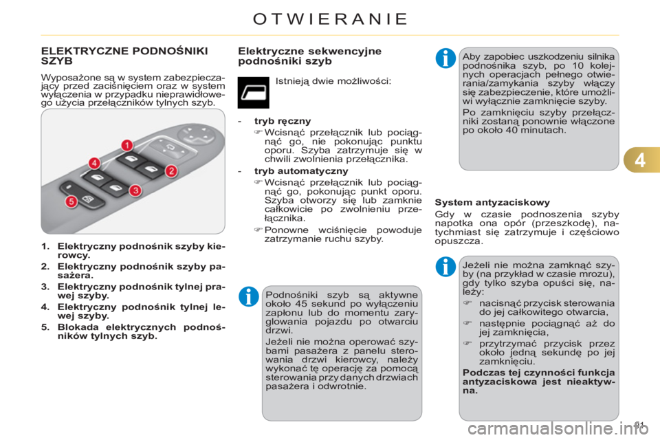 CITROEN C4 2011  Instrukcja obsługi (in Polish) 4
OTWIERANIE
91 
ELEKTRYCZNE PODNOŚNIKISZYB 
  Wyposażone są w system zabezpiecza-
jący przed zaciśnięciem oraz w system 
wyłączenia w przypadku nieprawidłowe-
go użycia przełączników tyl