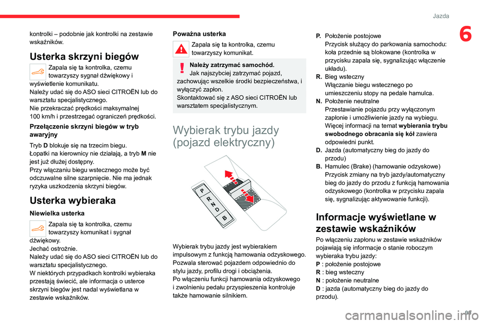 CITROEN C4 2021  Instrukcja obsługi (in Polish) 99
Jazda
6kontrolki – podobnie jak kontrolki na zestawie 
wskaźników.
Usterka skrzyni biegów
Zapala się ta kontrolka, czemu 
towarzyszy sygnał dźwiękowy i 
wyświetlenie komunikatu.
Należy u