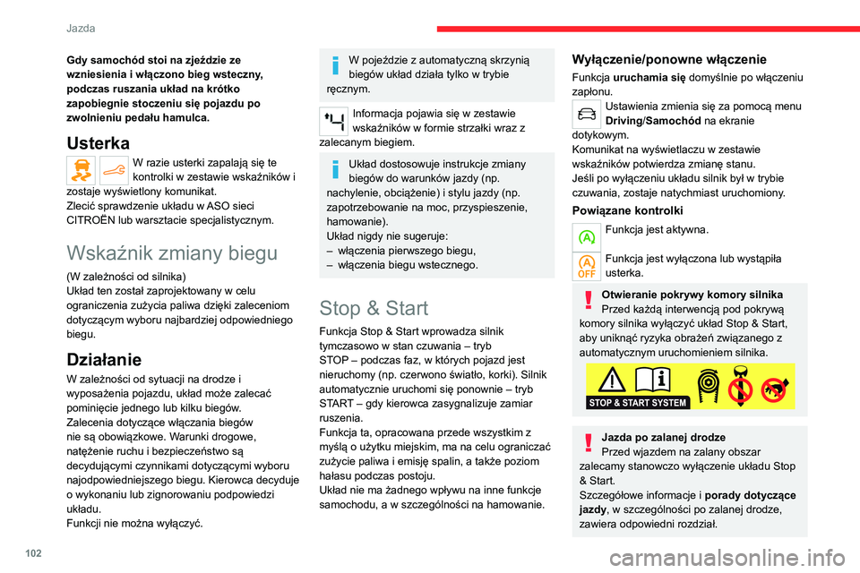 CITROEN C4 2021  Instrukcja obsługi (in Polish) 102
Jazda
Działanie
Podstawowe warunki działania
– Drzwi kierowcy muszą być zamknięte.
–  Pas bezpieczeństwa kierowcy musi być 
zapięty.
–  Akumulator musi być naładowany do 
odpowiedn
