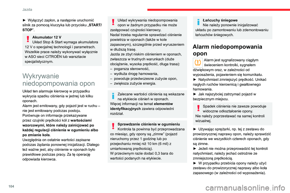 CITROEN C4 2021  Instrukcja obsługi (in Polish) 104
Jazda
Zbyt wolna jazda może utrudnić 
optymalne monitorowanie.
Alarm nie jest wyzwalany natychmiast w razie 
nagłej utraty ciśnienia lub rozerwania opony. 
Dzieje się tak dlatego, że analiza