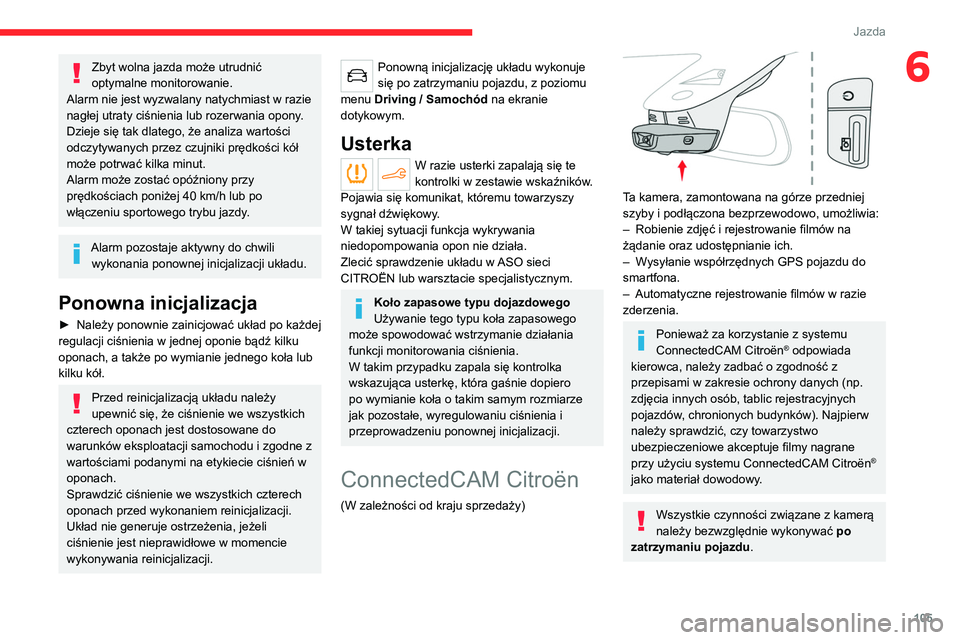 CITROEN C4 2021  Instrukcja obsługi (in Polish) 105
Jazda
6Zbyt wolna jazda może utrudnić 
optymalne monitorowanie.
Alarm nie jest wyzwalany natychmiast w razie 
nagłej utraty ciśnienia lub rozerwania opony. 
Dzieje się tak dlatego, że analiz