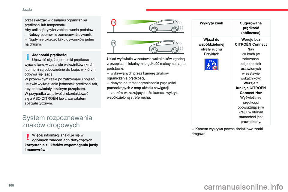 CITROEN C4 2021  Instrukcja obsługi (in Polish) 108
Jazda
przeszkadzać w działaniu ogranicznika 
prędkości lub tempomatu.
Aby uniknąć ryzyka zablokowania pedałów:
– 
Należy poprawnie zamocować dywanik.
–

 
Nigdy nie układać kilku d