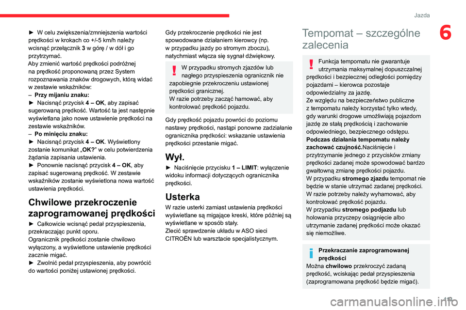 CITROEN C4 2021 Instrukcja obsługi (in Polish) 11 3
Jazda
6► W celu zwiększenia/zmniejszenia wartości
prędkości w krokach co +/-5 km/h należy
wcisnąć przełącznik 3
w górę / w dół i go
przytrzymać.
Aby zmienić wartość prędk CITROEN C4 2021 Instrukcja obsługi (in Polish) 11 3
Jazda
6► W celu zwiększenia/zmniejszenia wartości
prędkości w krokach co +/-5 km/h należy
wcisnąć przełącznik 3
w górę / w dół i go
przytrzymać.
Aby zmienić wartość prędk