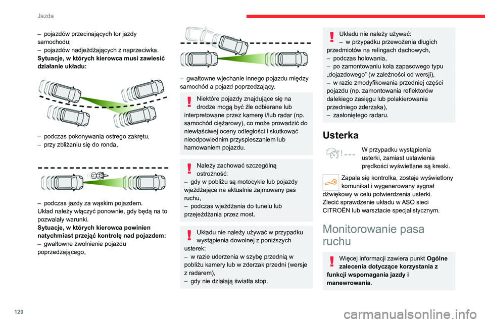 CITROEN C4 2021 Instrukcja obsługi (in Polish) 120
Jazda
Układ rozpoznaje granice pasa ruchu i
kieruje pojazdem wewnątrz tego pasa w celu
utrzymania pojazdu w pozycji równoległej
wybranej przez kierowcę.
W tym celu układ wykorzystuje ka CITROEN C4 2021 Instrukcja obsługi (in Polish) 120
Jazda
Układ rozpoznaje granice pasa ruchu i
kieruje pojazdem wewnątrz tego pasa w celu
utrzymania pojazdu w pozycji równoległej
wybranej przez kierowcę.
W tym celu układ wykorzystuje ka