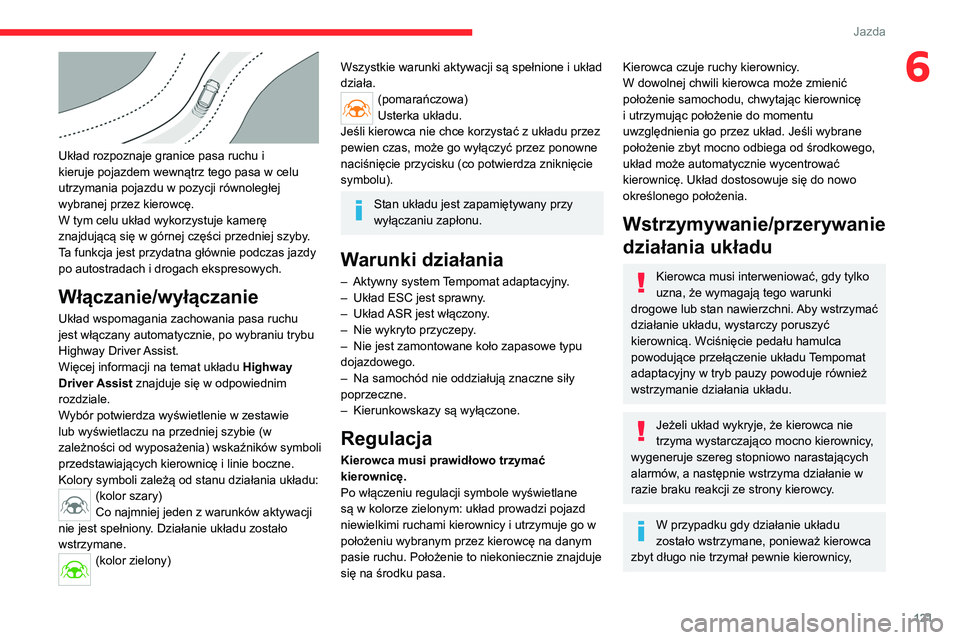 CITROEN C4 2021 Instrukcja obsługi (in Polish) 121
Jazda
6
Układ rozpoznaje granice pasa ruchu i
kieruje pojazdem wewnątrz tego pasa w celu
utrzymania pojazdu w pozycji równoległej
wybranej przez kierowcę.
W tym celu układ wykorzystuje CITROEN C4 2021 Instrukcja obsługi (in Polish) 121
Jazda
6
Układ rozpoznaje granice pasa ruchu i
kieruje pojazdem wewnątrz tego pasa w celu
utrzymania pojazdu w pozycji równoległej
wybranej przez kierowcę.
W tym celu układ wykorzystuje