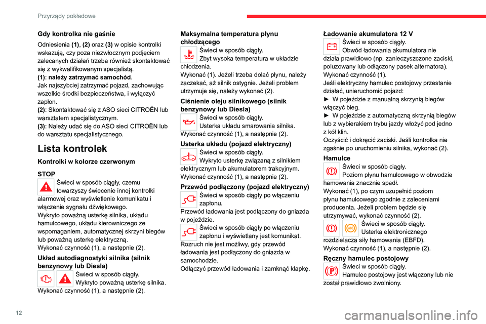 CITROEN C4 2021 Instrukcja obsługi (in Polish) 12
Przyrządy pokładowe
Gdy kontrolka nie gaśnie
Odniesienia (1), (2) oraz (3) w opisie kontrolki
wskazują, czy poza niezwłocznym podjęciem
zalecanych działań trzeba również skontaktować
CITROEN C4 2021 Instrukcja obsługi (in Polish) 12
Przyrządy pokładowe
Gdy kontrolka nie gaśnie
Odniesienia (1), (2) oraz (3) w opisie kontrolki
wskazują, czy poza niezwłocznym podjęciem
zalecanych działań trzeba również skontaktować