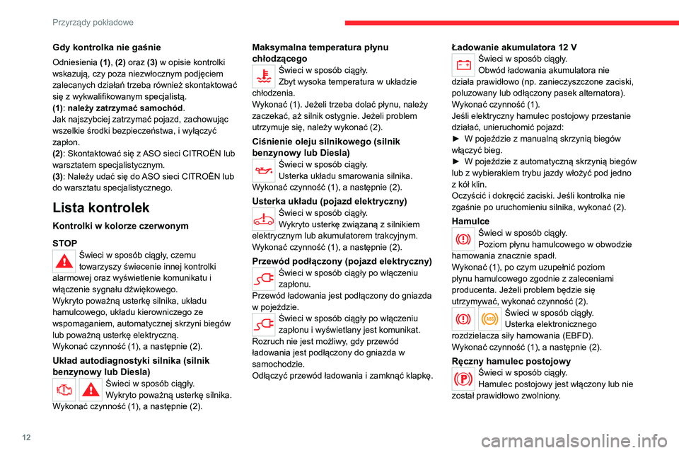 CITROEN C4 2021  Instrukcja obsługi (in Polish) 12
Przyrządy pokładowe
Gdy kontrolka nie gaśnie
Odniesienia (1), (2) oraz (3) w opisie kontrolki 
wskazują, czy poza niezwłocznym podjęciem 
zalecanych działań trzeba również skontaktować 
