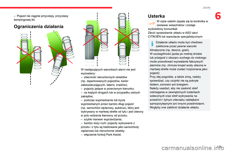 CITROEN C4 2021  Instrukcja obsługi (in Polish) 129
Jazda
6– Pojazd nie ciągnie przyczepy, przyczepy 
kempingowej itd.
Ograniczenia działania 
 
 
 
W następujących warunkach alarm nie jest 
wyzwalany:
–  
obecność nieruchomych obiektów 