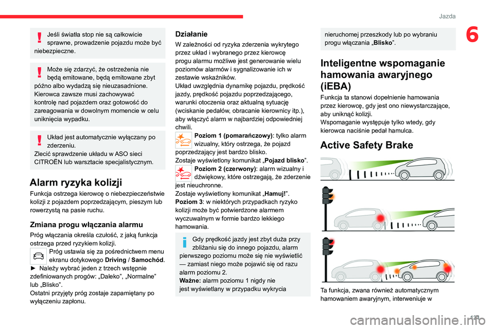 CITROEN C4 2021 Instrukcja obsługi (in Polish) 131
Jazda
6Jeśli światła stop nie są całkowicie
sprawne, prowadzenie pojazdu może być
niebezpieczne.
Może się zdarzyć, że ostrzeżenia nie
będą emitowane, będą emitowane zbyt
późn CITROEN C4 2021 Instrukcja obsługi (in Polish) 131
Jazda
6Jeśli światła stop nie są całkowicie
sprawne, prowadzenie pojazdu może być
niebezpieczne.
Może się zdarzyć, że ostrzeżenia nie
będą emitowane, będą emitowane zbyt
późn