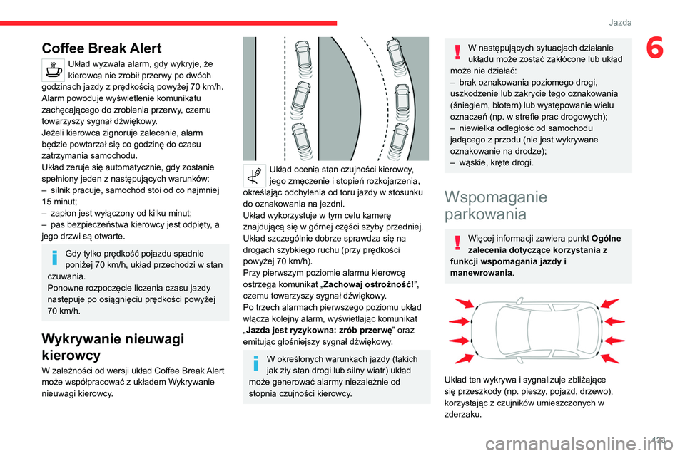 CITROEN C4 2021 Instrukcja obsługi (in Polish) 133
Jazda
6Coffee Break Alert
Układ wyzwala alarm, gdy wykryje, że
kierowca nie zrobił przerwy po dwóch
godzinach jazdy z prędkością powyżej 70
km/h.
Alarm powoduje wyświetlenie komunikat CITROEN C4 2021 Instrukcja obsługi (in Polish) 133
Jazda
6Coffee Break Alert
Układ wyzwala alarm, gdy wykryje, że
kierowca nie zrobił przerwy po dwóch
godzinach jazdy z prędkością powyżej 70
km/h.
Alarm powoduje wyświetlenie komunikat