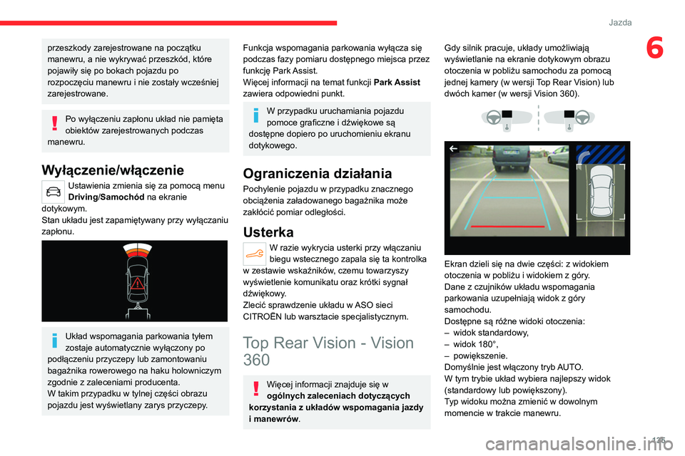 CITROEN C4 2021  Instrukcja obsługi (in Polish) 135
Jazda
6przeszkody zarejestrowane na początku 
manewru, a nie wykrywać przeszkód, które 
pojawiły się po bokach pojazdu po 
rozpoczęciu manewru i nie zostały wcześniej 
zarejestrowane.
Po 