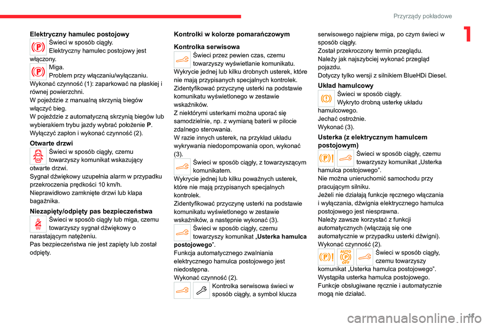 CITROEN C4 2021  Instrukcja obsługi (in Polish) 13
Przyrządy pokładowe
1Elektryczny hamulec postojowyŚwieci w sposób ciągły.
Elektryczny hamulec postojowy jest 
włączony.
Miga.
Problem przy włączaniu/wyłączaniu.
Wykonać czynność (1):