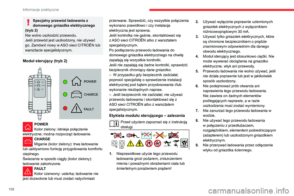CITROEN C4 2021 Instrukcja obsługi (in Polish) 150
Informacje praktyczne
Specjalny przewód ładowania z
domowego gniazdka elektrycznego
(tryb 2)
Nie wolno uszkodzić przewodu.
Jeśli przewód jest uszkodzony, nie używać
go. Zamówić nowy w CITROEN C4 2021 Instrukcja obsługi (in Polish) 150
Informacje praktyczne
Specjalny przewód ładowania z
domowego gniazdka elektrycznego
(tryb 2)
Nie wolno uszkodzić przewodu.
Jeśli przewód jest uszkodzony, nie używać
go. Zamówić nowy w