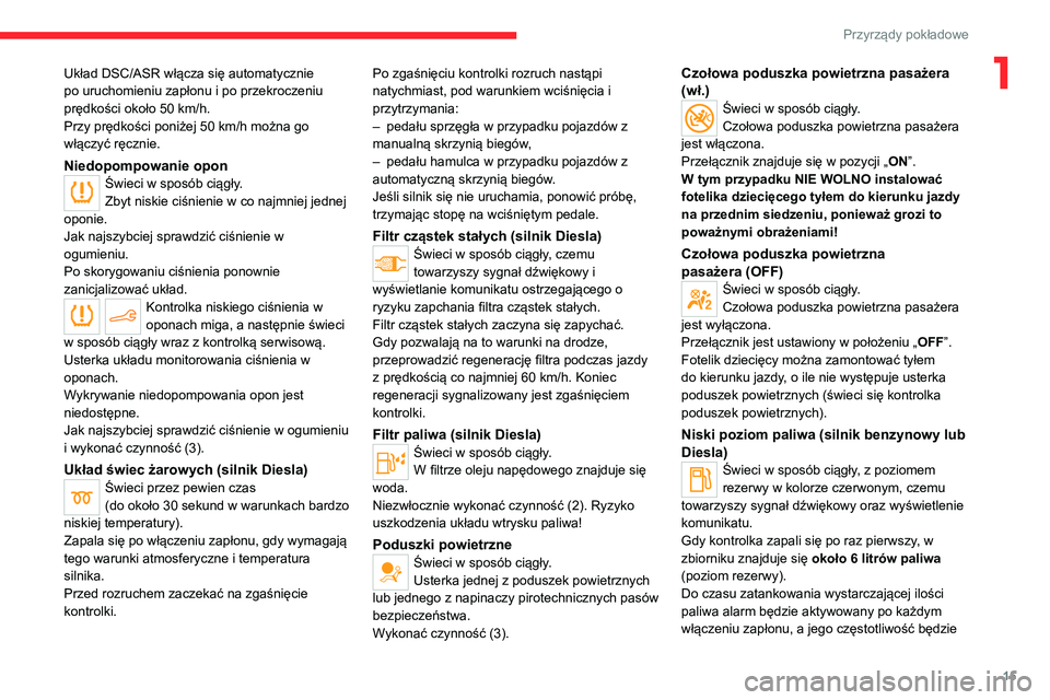 CITROEN C4 2021 Instrukcja obsługi (in Polish) 15
Przyrządy pokładowe
1Układ DSC/ASR włącza się automatycznie
po uruchomieniu zapłonu i po przekroczeniu
prędkości około 50 km/h.
Przy prędkości poniżej 50
km/h można go
włączy CITROEN C4 2021 Instrukcja obsługi (in Polish) 15
Przyrządy pokładowe
1Układ DSC/ASR włącza się automatycznie
po uruchomieniu zapłonu i po przekroczeniu
prędkości około 50 km/h.
Przy prędkości poniżej 50
km/h można go
włączy