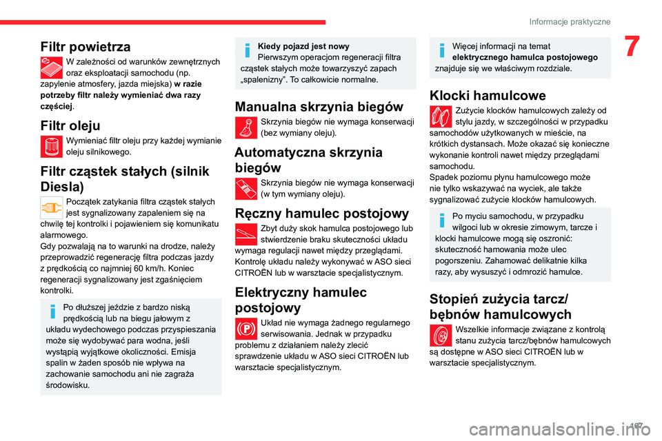 CITROEN C4 2021 Instrukcja obsługi (in Polish) 167
Informacje praktyczne
7Filtr powietrza
W zależności od warunków zewnętrznych
oraz eksploatacji samochodu (np.
zapylenie atmosfery, jazda miejska) w razie
potrzeby filtr należy wymieniać d CITROEN C4 2021 Instrukcja obsługi (in Polish) 167
Informacje praktyczne
7Filtr powietrza
W zależności od warunków zewnętrznych
oraz eksploatacji samochodu (np.
zapylenie atmosfery, jazda miejska) w razie
potrzeby filtr należy wymieniać d