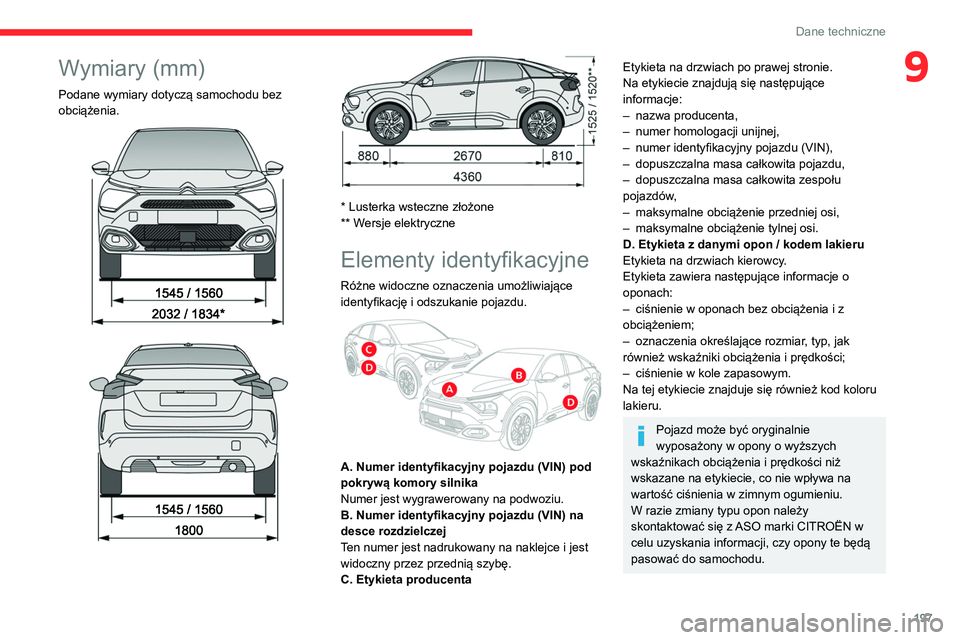CITROEN C4 2021  Instrukcja obsługi (in Polish) 197
Dane techniczne
9Wymiary (mm)
Podane wymiary dotyczą samochodu bez 
obciążenia.
 
 
 
 
 
 
* Lusterka wsteczne złożone
** Wersje elektryczne
Elementy identyfikacyjne
Różne widoczne oznacze