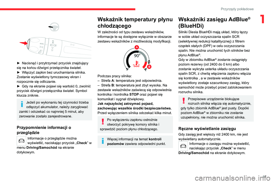 CITROEN C4 2021  Instrukcja obsługi (in Polish) 19
Przyrządy pokładowe
1 
 
 
 
► Nacisnąć i przytrzymać przycisk znajdujący 
się na końcu dźwigni przełącznika świateł.
►
 
Włączyć zapłon bez uruchamiania silnika. 
Zostanie wy