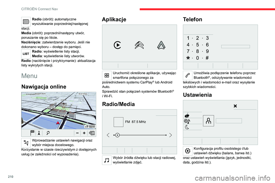 CITROEN C4 2021 Instrukcja obsługi (in Polish) 210
CITROËN Connect Nav
Radio (obrót): automatyczne
wyszukiwanie poprzedniej/następnej
stacji.
Media (obrót): poprzedni/następny utwór,
poruszanie się po liście.
Naciśnięcie: zatwierdzeni CITROEN C4 2021 Instrukcja obsługi (in Polish) 210
CITROËN Connect Nav
Radio (obrót): automatyczne
wyszukiwanie poprzedniej/następnej
stacji.
Media (obrót): poprzedni/następny utwór,
poruszanie się po liście.
Naciśnięcie: zatwierdzeni